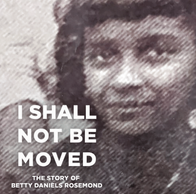 I Shall Not Be Moved: The Story of Betty Daniels Rosemond, First Draft Reading