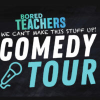 Bored Teachers: We Can't Make This Stuff Up! Comedy Tour