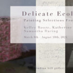 Delicate Ecologies Painting Selections From: Kelley Booze, Katherine Colborn & Samantha Haring