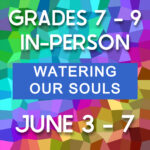 Summer Camp 2024 Grades 7-9: Watering Our Souls